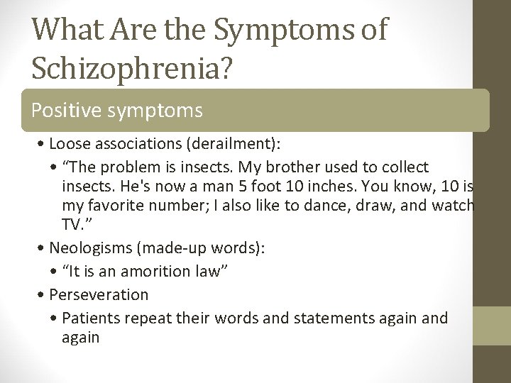 What Are the Symptoms of Schizophrenia? Positive symptoms • Loose associations (derailment): • “The