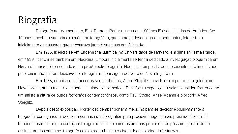 Biografia Fotógrafo norte-americano, Eliot Furness Porter nasceu em 1901 nos Estados Unidos da América.