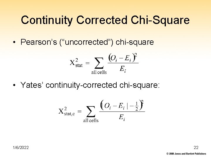 Continuity Corrected Chi-Square • Pearson’s (“uncorrected”) chi-square • Yates’ continuity-corrected chi-square: 1/6/2022 22 