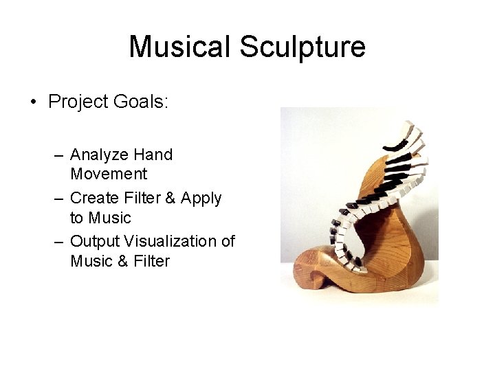 Musical Sculpture • Project Goals: – Analyze Hand Movement – Create Filter & Apply