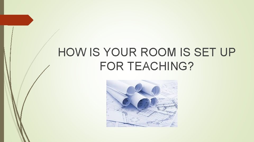 HOW IS YOUR ROOM IS SET UP FOR TEACHING? 