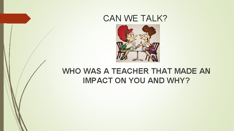 CAN WE TALK? WHO WAS A TEACHER THAT MADE AN IMPACT ON YOU AND