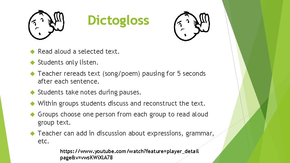 Dictogloss Read aloud a selected text. Students only listen. Teacher rereads text (song/poem) pausing