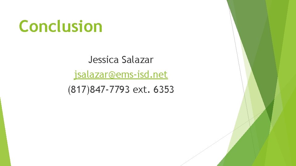 Conclusion Jessica Salazar jsalazar@ems-isd. net (817)847 -7793 ext. 6353 