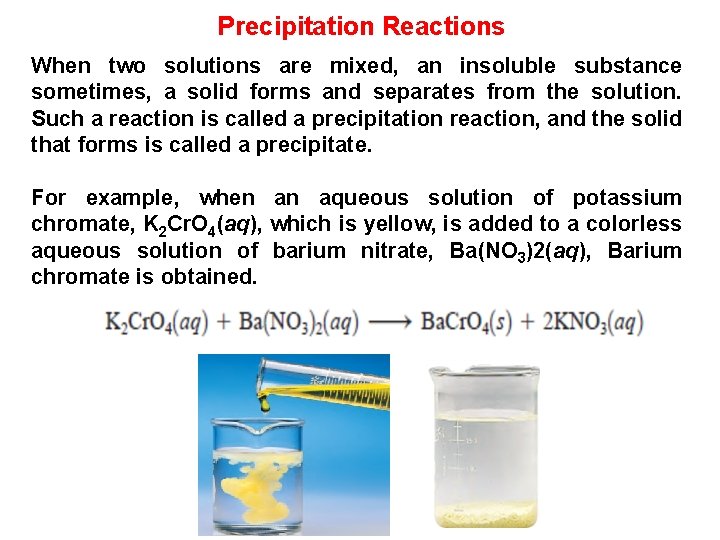 Precipitation Reactions When two solutions are mixed, an insoluble substance sometimes, a solid forms