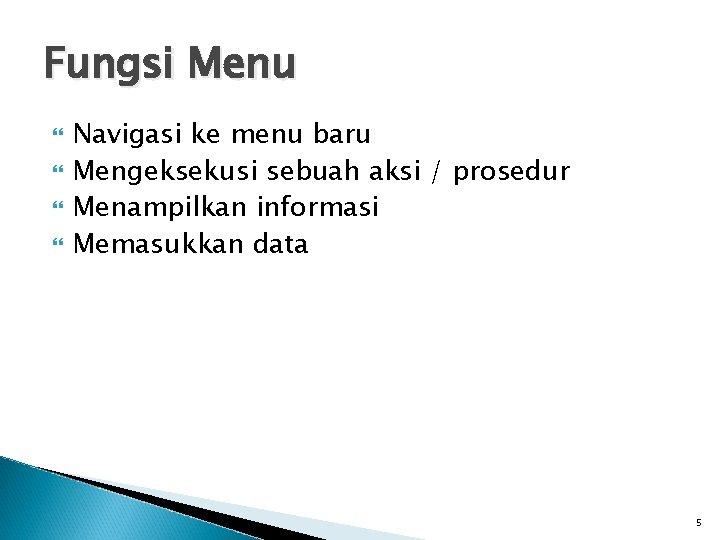Fungsi Menu Navigasi ke menu baru Mengeksekusi sebuah aksi / prosedur Menampilkan informasi Memasukkan