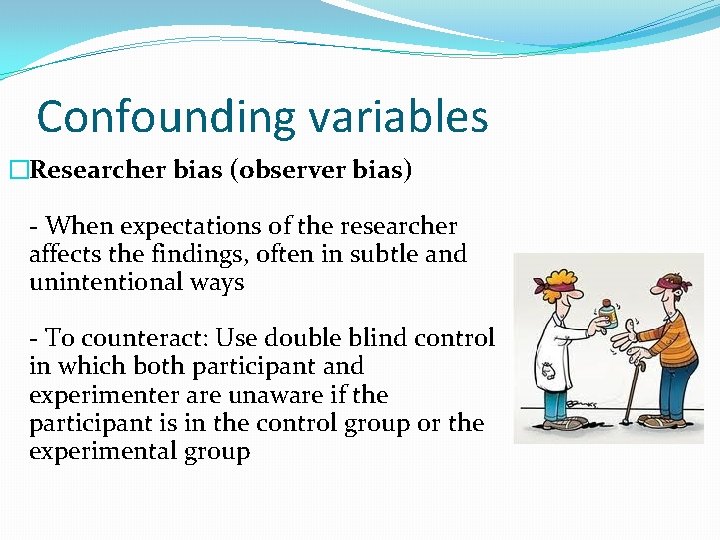 Confounding variables �Researcher bias (observer bias) - When expectations of the researcher affects the