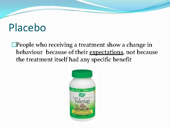 Placebo �People who receiving a treatment show a change in behaviour because of their