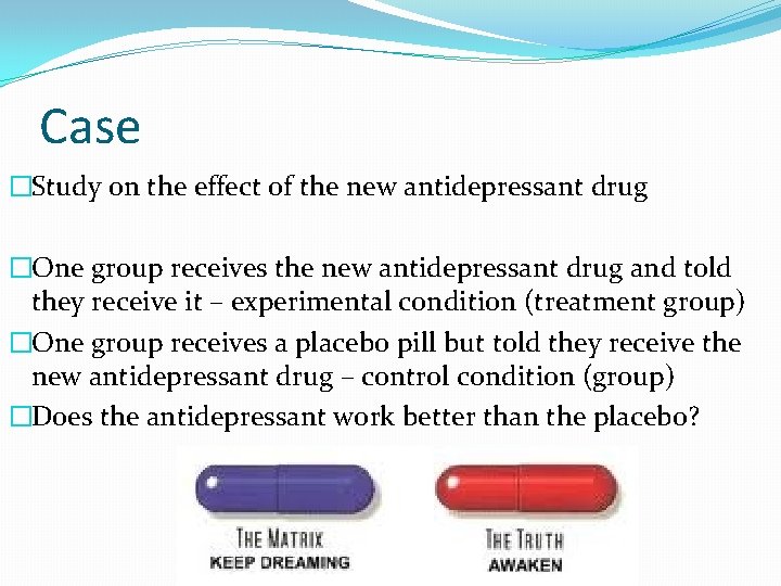 Case �Study on the effect of the new antidepressant drug �One group receives the