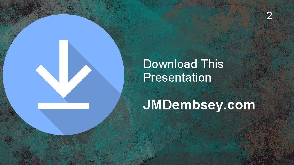 2 Download This Presentation JMDembsey. com 