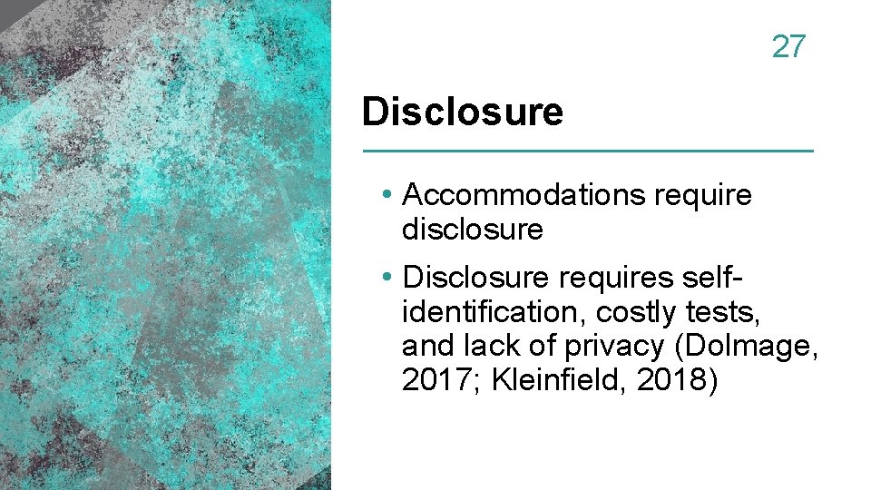 27 Disclosure • Accommodations require disclosure • Disclosure requires selfidentification, costly tests, and lack