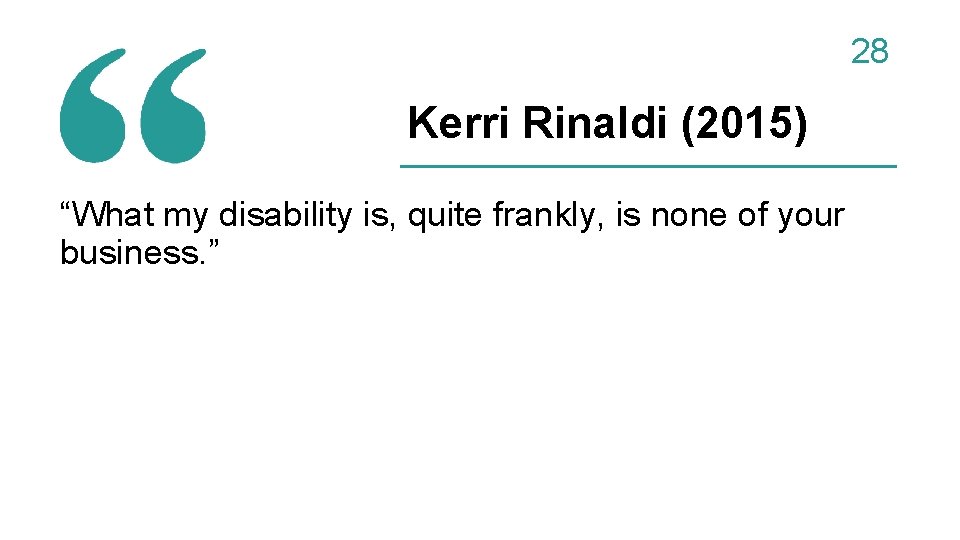 28 Kerri Rinaldi (2015) “What my disability is, quite frankly, is none of your