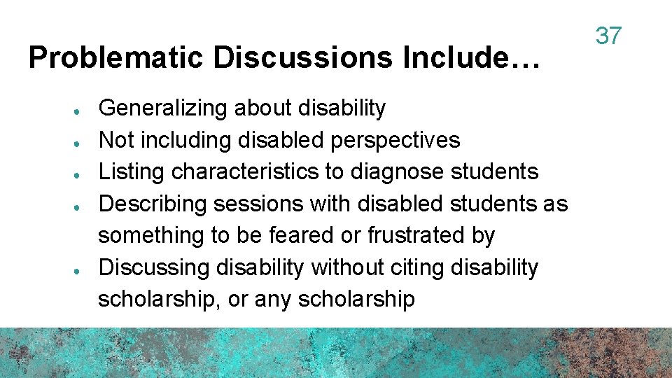 Problematic Discussions Include… ● ● ● Generalizing about disability Not including disabled perspectives Listing