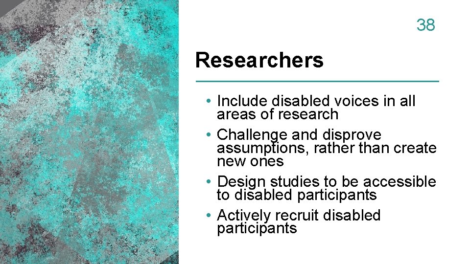 38 Researchers • Include disabled voices in all areas of research • Challenge and