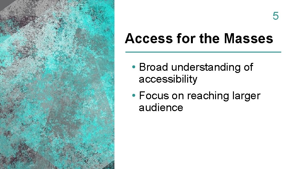 5 Access for the Masses • Broad understanding of accessibility • Focus on reaching