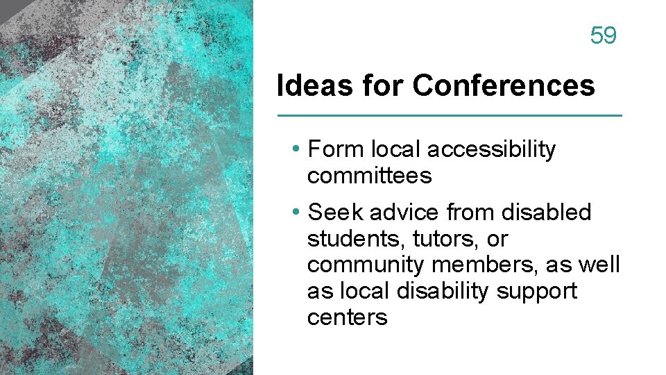 59 Ideas for Conferences • Form local accessibility committees • Seek advice from disabled