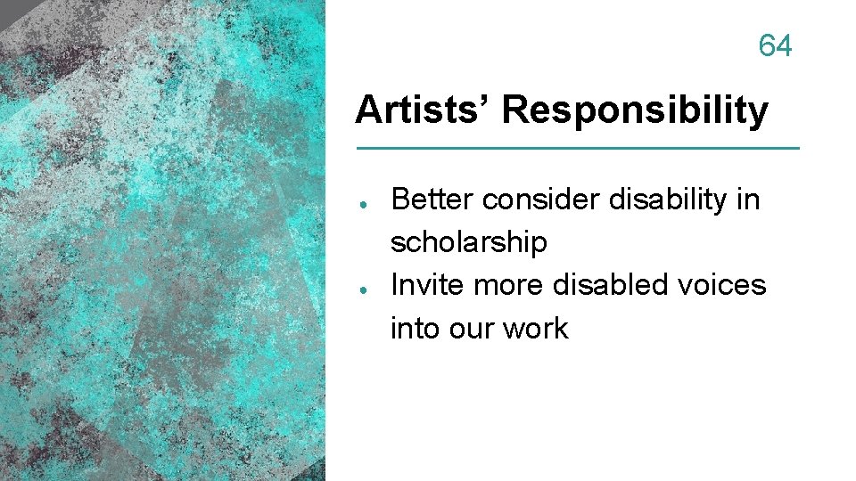 64 Artists’ Responsibility ● ● Better consider disability in scholarship Invite more disabled voices
