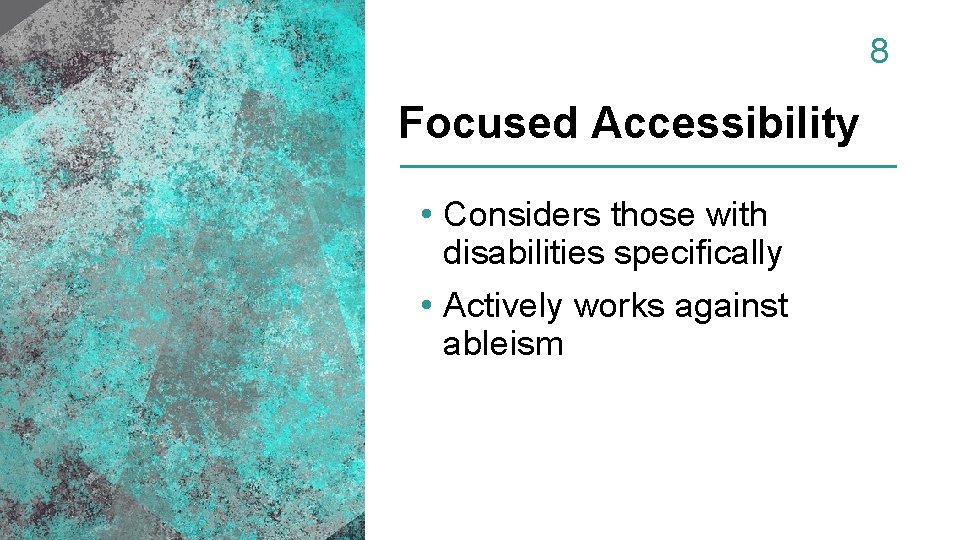 8 Focused Accessibility • Considers those with disabilities specifically • Actively works against ableism