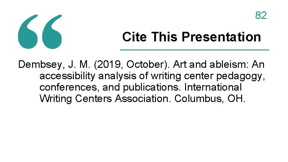 82 Cite This Presentation Dembsey, J. M. (2019, October). Art and ableism: An accessibility