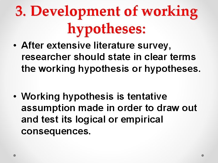 3. Development of working hypotheses: • After extensive literature survey, researcher should state in