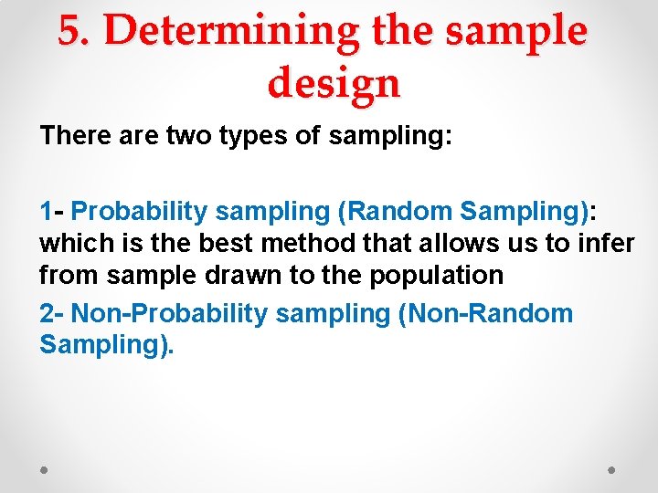 5. Determining the sample design There are two types of sampling: 1 - Probability