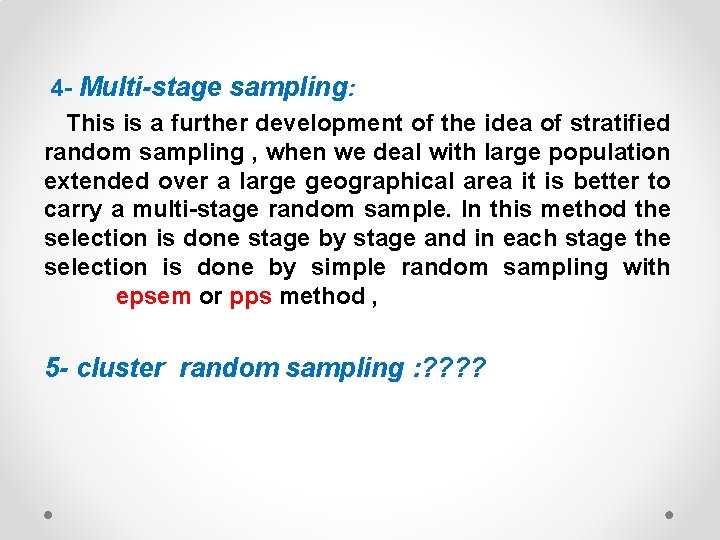 4 - Multi-stage sampling: This is a further development of the idea of stratified