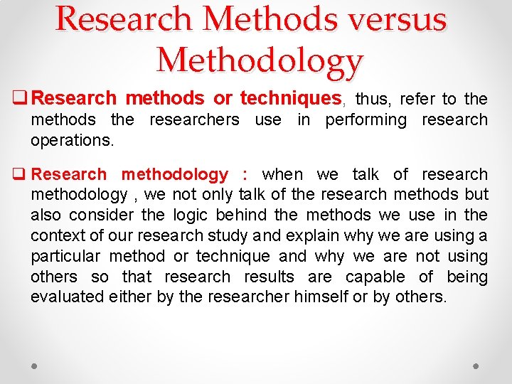 Research Methods versus Methodology q Research methods or techniques, thus, refer to the methods