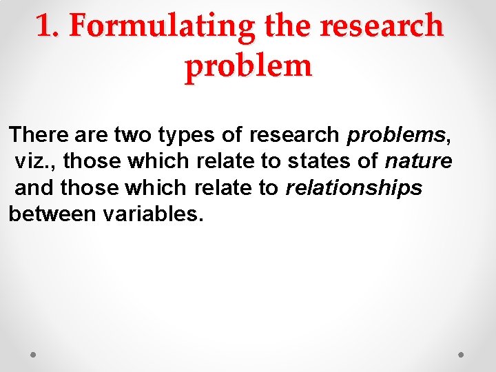 1. Formulating the research problem There are two types of research problems, viz. ,