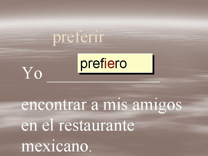 preferir prefer prefier preferir prefiero Yo _______ encontrar a mis amigos en el restaurante