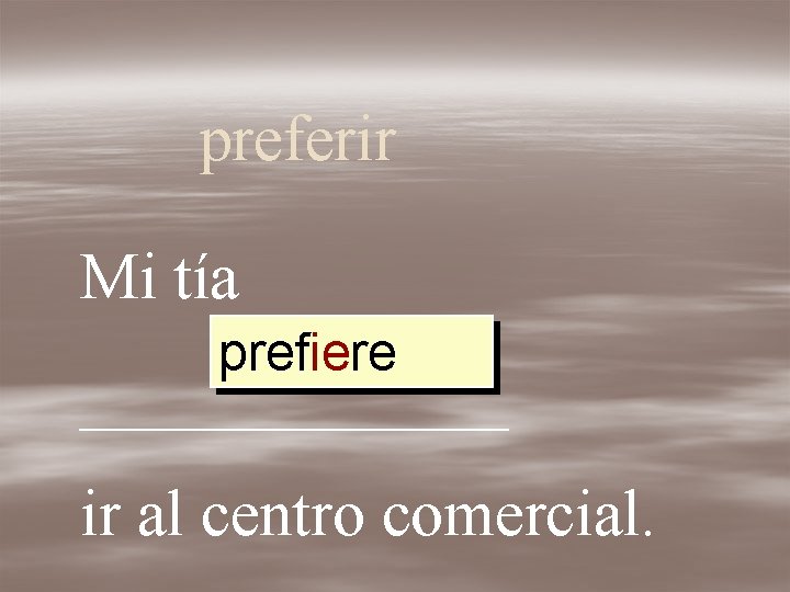 preferir Mi tía prefiere _______ ir al centro comercial. 