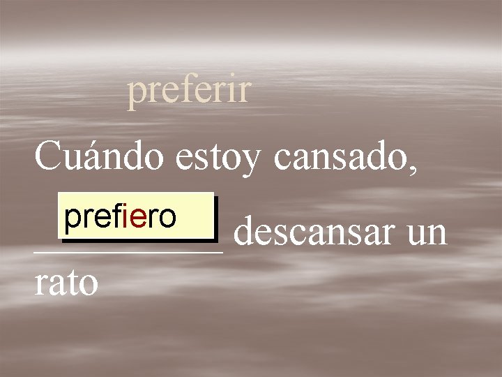 preferir Cuándo estoy cansado, prefiero _____ rato descansar un 