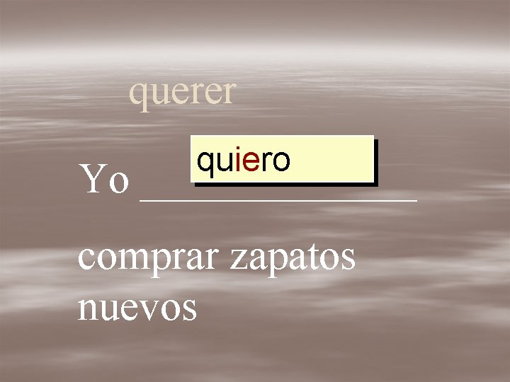 querer quiero Yo _______ comprar zapatos nuevos 