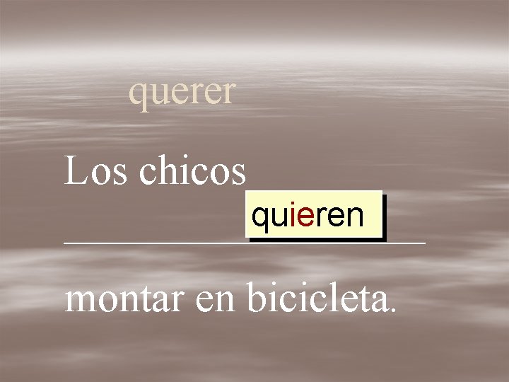 querer Los chicos quieren _________ montar en bicicleta. 