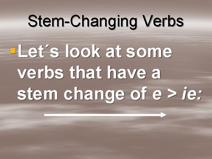 Stem-Changing Verbs §Let´s look at some verbs that have a stem change of e