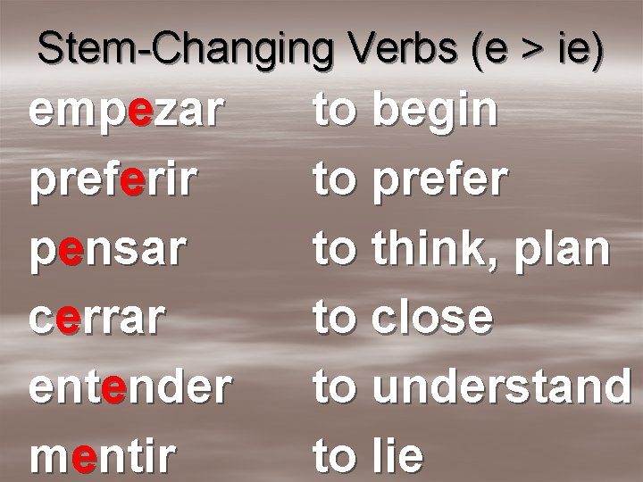Stem-Changing Verbs (e > ie) empezar preferir pensar cerrar entender mentir to begin to