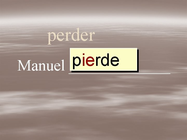 perder pierde Manuel _______ 