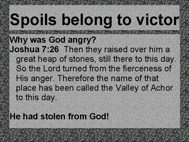 Spoils belong to victor Why was God angry? Joshua 7: 26 Then they raised