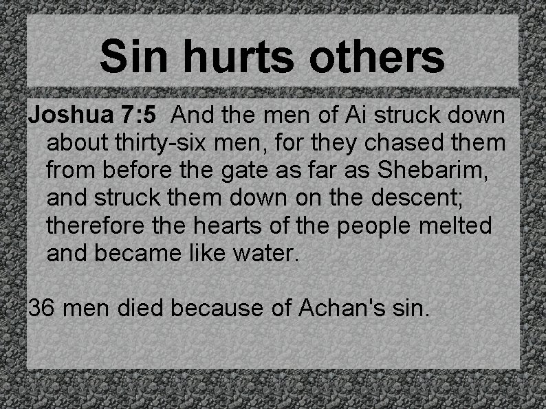 Sin hurts others Joshua 7: 5 And the men of Ai struck down about