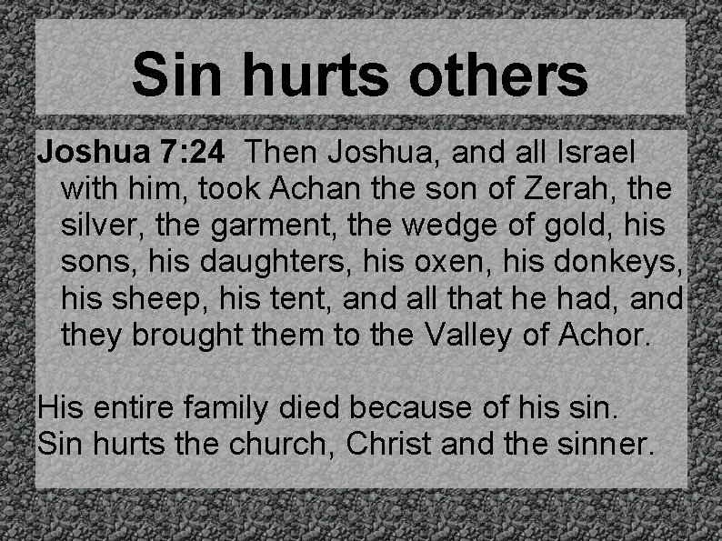 Sin hurts others Joshua 7: 24 Then Joshua, and all Israel with him, took