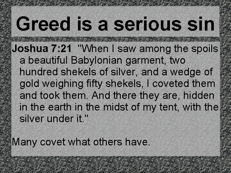 Greed is a serious sin Joshua 7: 21 "When I saw among the spoils