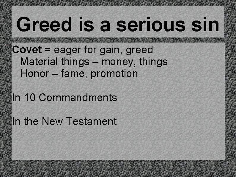 Greed is a serious sin Covet = eager for gain, greed Material things –