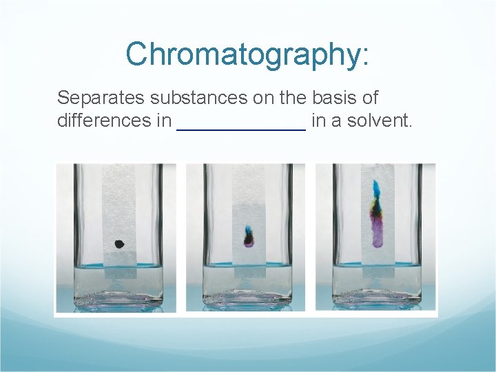 Chromatography: Separates substances on the basis of differences in ______ in a solvent. 