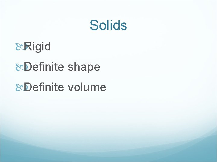 Solids Rigid Definite shape Definite volume 