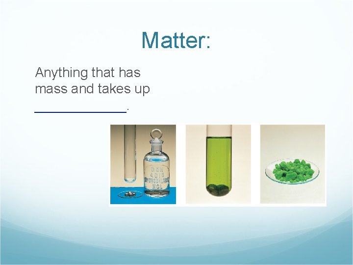 Matter: Anything that has mass and takes up ______. 