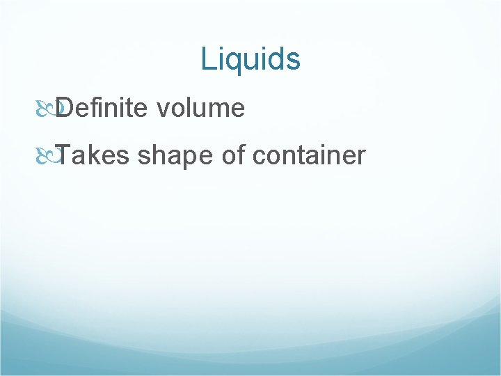 Liquids Definite volume Takes shape of container 