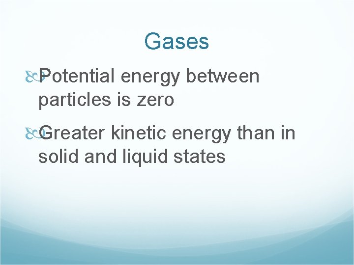 Gases Potential energy between particles is zero Greater kinetic energy than in solid and