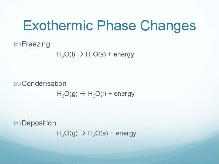 Exothermic Phase Changes Freezing H 2 O(l) H 2 O(s) + energy Condensation H
