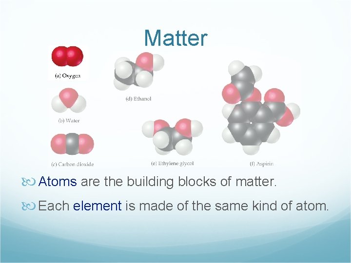 Matter Atoms are the building blocks of matter. Each element is made of the