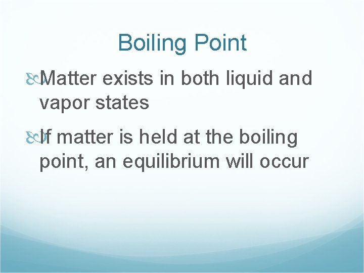 Boiling Point Matter exists in both liquid and vapor states If matter is held