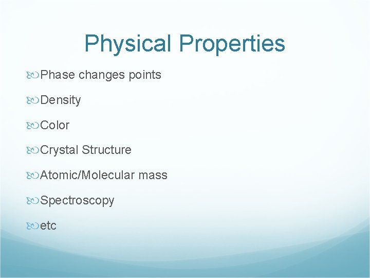 Physical Properties Phase changes points Density Color Crystal Structure Atomic/Molecular mass Spectroscopy etc 